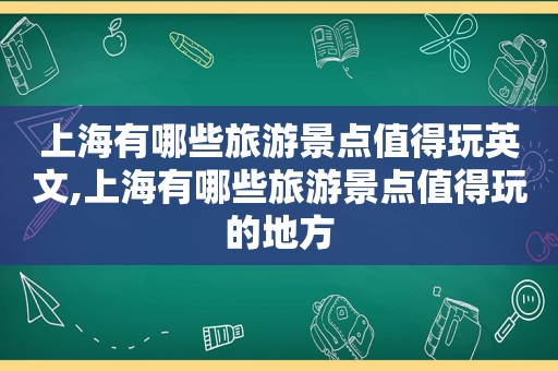 上海有哪些旅游景点值得玩英文,上海有哪些旅游景点值得玩的地方