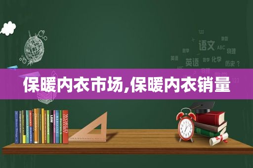 保暖内衣市场,保暖内衣销量