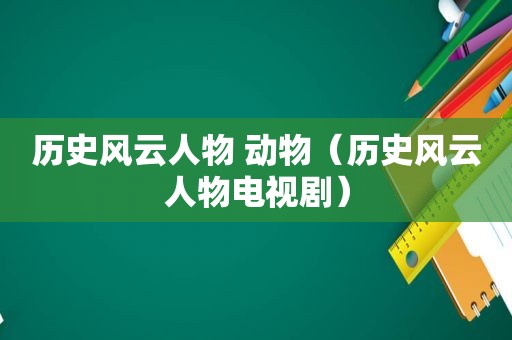 历史风云人物 动物（历史风云人物电视剧）