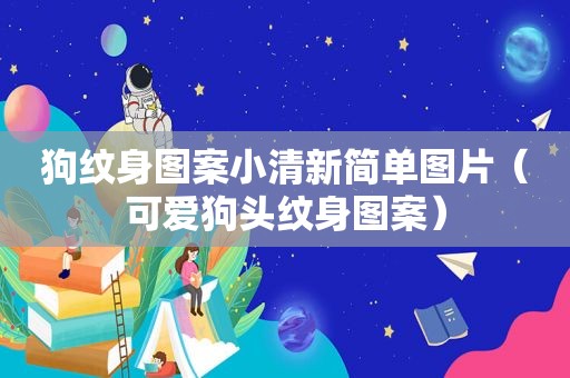 狗纹身图案小清新简单图片（可爱狗头纹身图案）