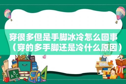 穿很多但是手脚冰冷怎么回事（穿的多手脚还是冷什么原因）