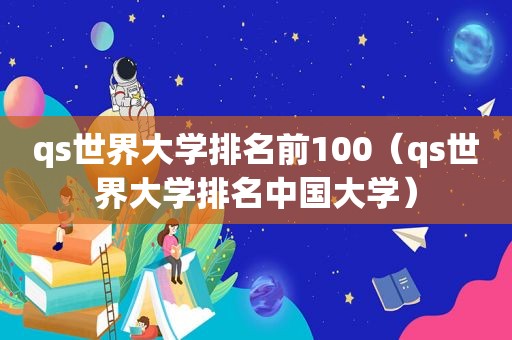 qs世界大学排名前100（qs世界大学排名中国大学）