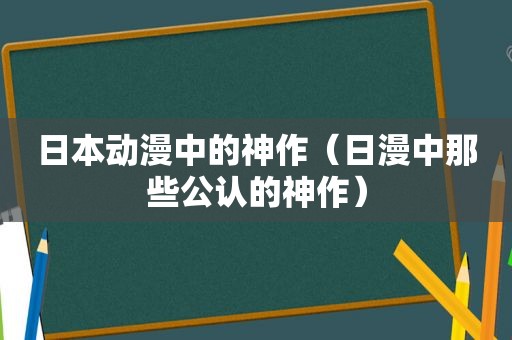 日本动漫中的神作（日漫中那些公认的神作）