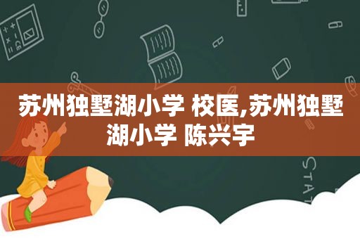 苏州独墅湖小学 校医,苏州独墅湖小学 陈兴宇