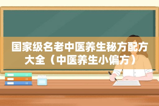 国家级名老中医养生秘方配方大全（中医养生小偏方）