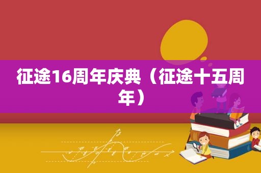 征途16周年庆典（征途十五周年）