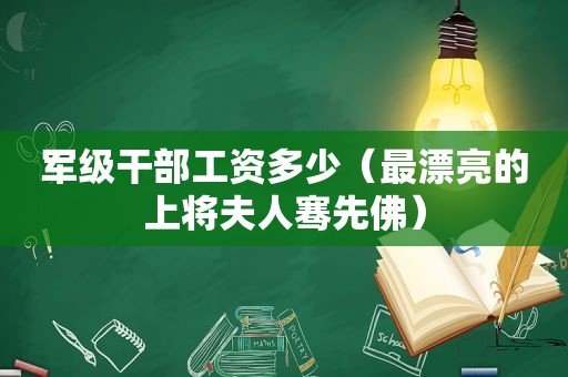 军级干部工资多少（最漂亮的上将夫人骞先佛）