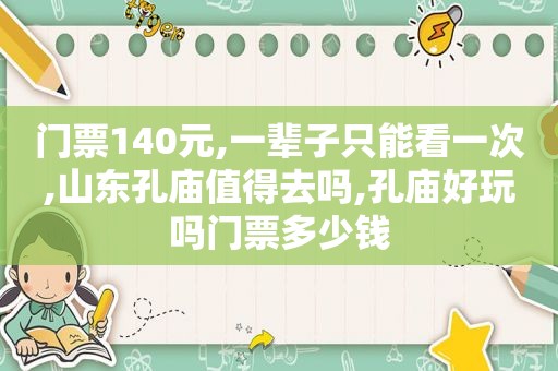 门票140元,一辈子只能看一次,山东孔庙值得去吗,孔庙好玩吗门票多少钱