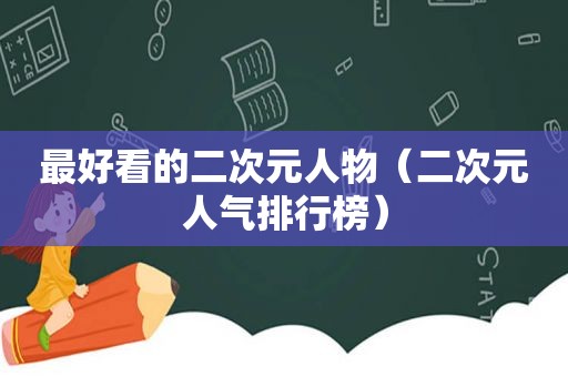 最好看的二次元人物（二次元人气排行榜）