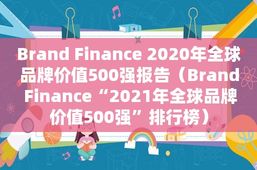 Brand Finance 2020年全球品牌价值500强报告（Brand Finance“2021年全球品牌价值500强”排行榜）