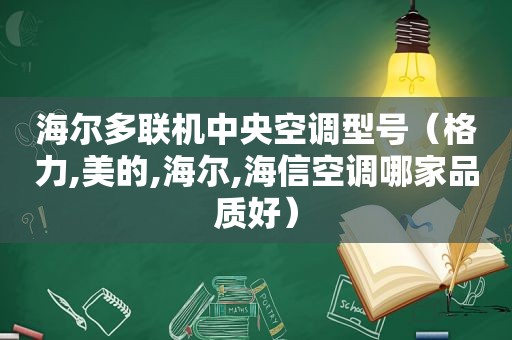 海尔多联机中央空调型号（格力,美的,海尔,海信空调哪家品质好）