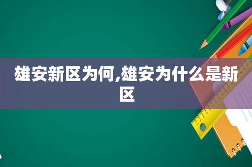 雄安新区为何,雄安为什么是新区