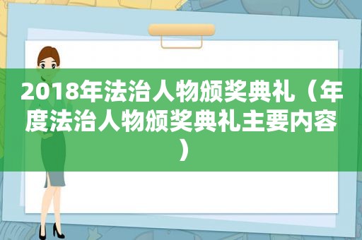 2018年法治人物颁奖典礼（年度法治人物颁奖典礼主要内容）