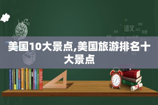 美国10大景点,美国旅游排名十大景点