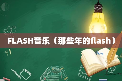 FLASH音乐（那些年的flash）