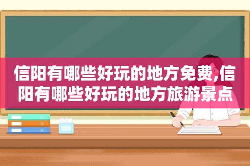 信阳有哪些好玩的地方免费,信阳有哪些好玩的地方旅游景点