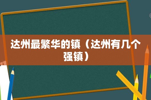 达州最繁华的镇（达州有几个强镇）  第1张