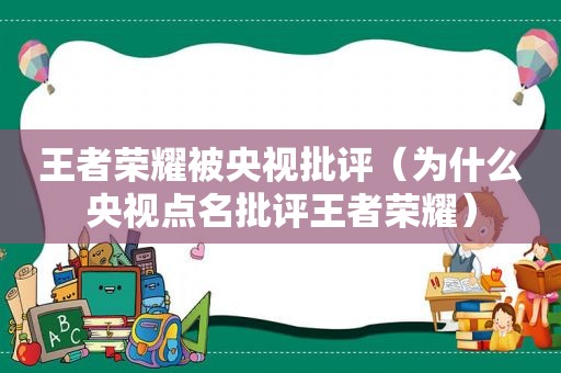 王者荣耀被央视批评（为什么央视点名批评王者荣耀）