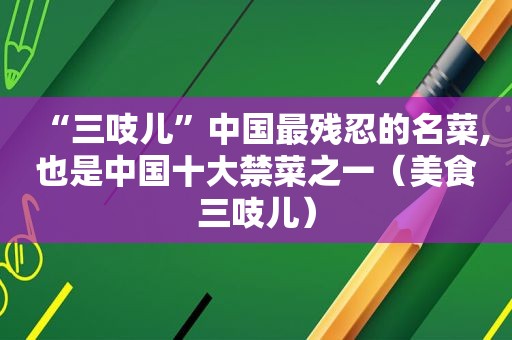 “三吱儿”中国最残忍的名菜,也是中国十大禁菜之一（美食三吱儿）