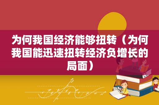 为何我国经济能够扭转（为何我国能迅速扭转经济负增长的局面）