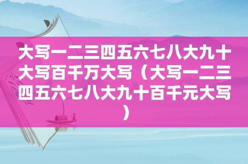 大写一二三四五六七八大九十大写百千万大写（大写一二三四五六七八大九十百千元大写）