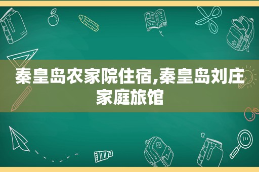 秦皇岛农家院住宿,秦皇岛刘庄家庭旅馆