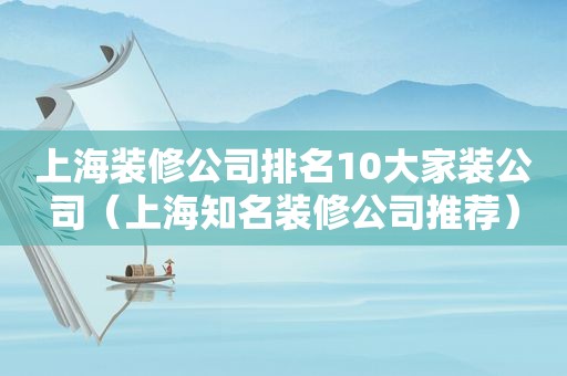 上海装修公司排名10大家装公司（上海知名装修公司推荐）