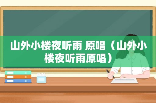 山外小楼夜听雨 原唱（山外小楼夜听雨原唱）