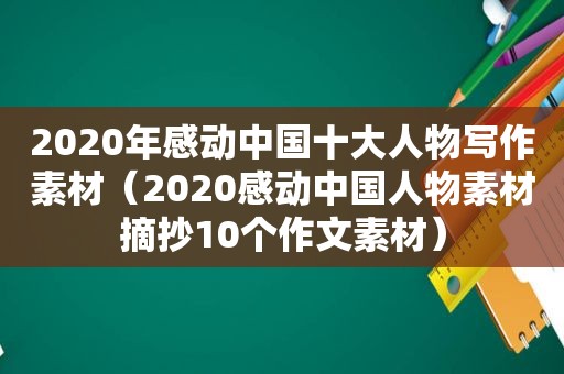 2020年感动中国十大人物写作素材（2020感动中国人物素材摘抄10个作文素材）