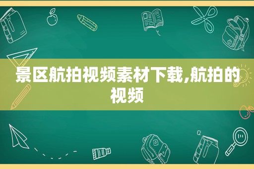 景区航拍视频素材下载,航拍的视频