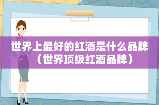 世界上最好的红酒是什么品牌（世界顶级红酒品牌）