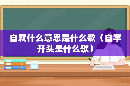 自就什么意思是什么歌（自字开头是什么歌）