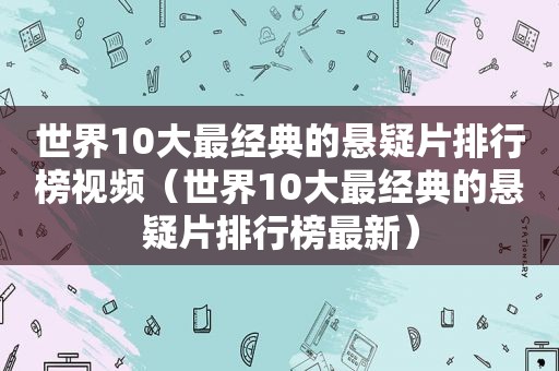 世界10大最经典的悬疑片排行榜视频（世界10大最经典的悬疑片排行榜最新）