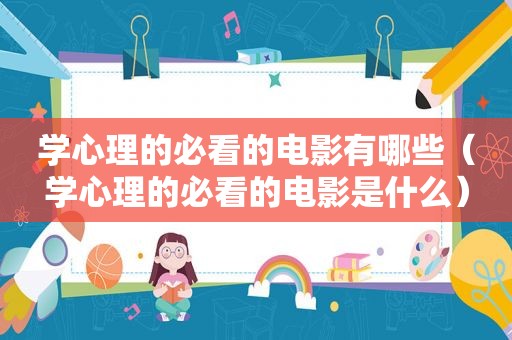 学心理的必看的电影有哪些（学心理的必看的电影是什么）