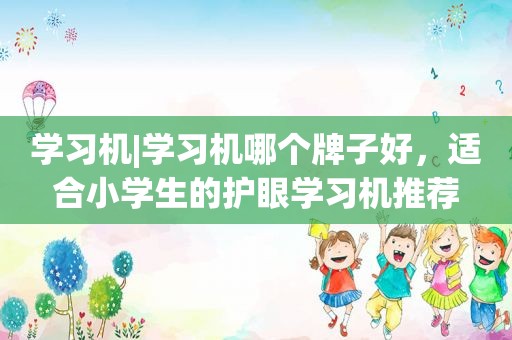 学习机|学习机哪个牌子好，适合小学生的护眼学习机推荐