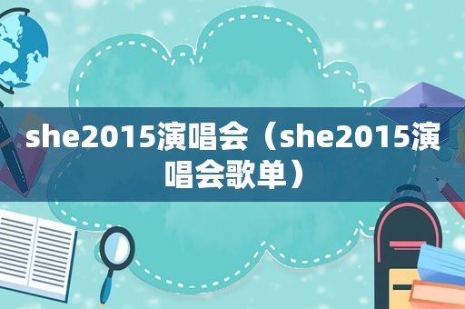 she2015演唱会（she2015演唱会歌单）