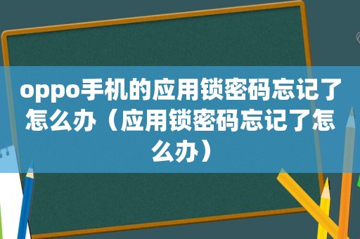 oppo手机的应用锁密码忘记了怎么办（应用锁密码忘记了怎么办）