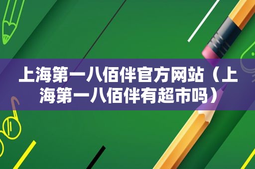 上海第一八佰伴官方网站（上海第一八佰伴有超市吗）