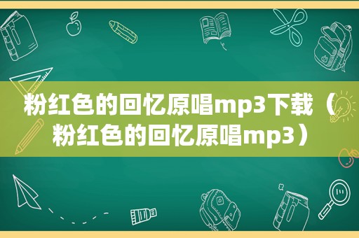 粉红色的回忆原唱mp3下载（粉红色的回忆原唱mp3）