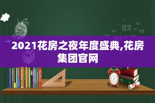 2021花房之夜年度盛典,花房集团官网