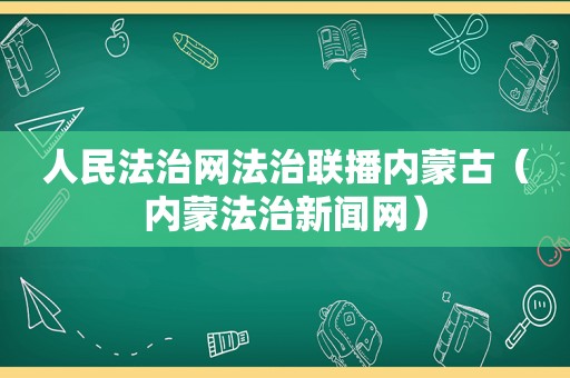 人民法治网法治联播内蒙古（内蒙法治新闻网）