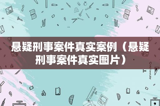 悬疑刑事案件真实案例（悬疑刑事案件真实图片）