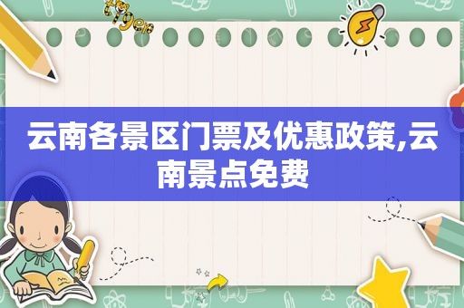 云南各景区门票及优惠政策,云南景点免费