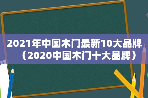 2021年中国木门最新10大品牌（2020中国木门十大品牌）