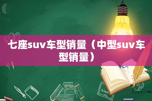 七座suv车型销量（中型suv车型销量）