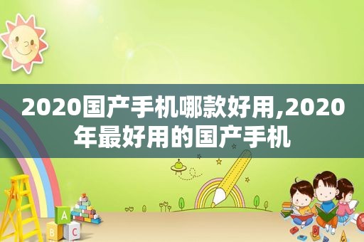 2020国产手机哪款好用,2020年最好用的国产手机