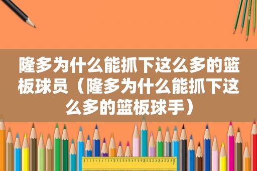 隆多为什么能抓下这么多的篮板球员（隆多为什么能抓下这么多的篮板球手）