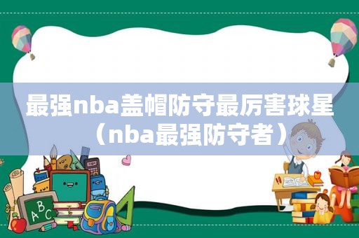 最强nba盖帽防守最厉害球星（nba最强防守者）