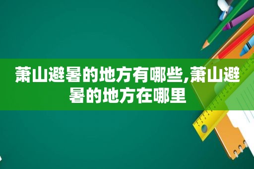 萧山避暑的地方有哪些,萧山避暑的地方在哪里