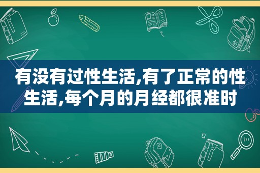 有没有过性生活,有了正常的性生活,每个月的月经都很准时